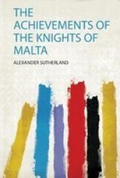 The Achievements Of The Knights Of Malta Paperback