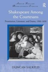 Shakespeare Among The Courtesans - Prostitution Literature And Drama 1500-1650 Paperback