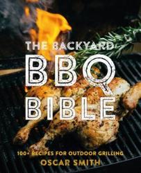 The Backyard Bbq Bible - 100+ Recipes For Outdoor Grilling Hardcover