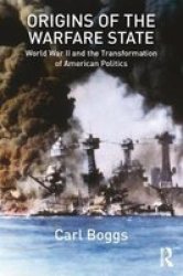 Origins Of The Warfare State - World War II And The Transformation Of American Politics Hardcover