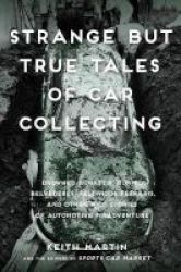 Strange But True Tales Of Car Collecting - Drowned Bugattis Buried Belvederes Felonious Ferraris And Other Wild Stories Of Automotive Misadventure Paperback