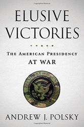 Elusive Victories: The American Presidency At War