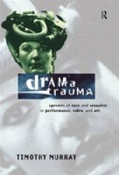 Drama Trauma - Specters Of Race And Sexuality In Performance Video And Art Hardcover