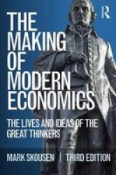 The Making Of Modern Economics - The Lives And Ideas Of The Great Thinkers Paperback 3rd Revised Edition