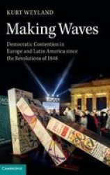 Making Waves - Democratic Contention In Europe And Latin America Since The Revolutions Of 1848 Hardcover
