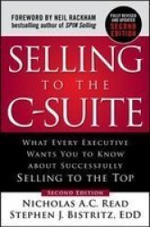 Selling To The C-suite Second Edition: What Every Executive Wants You To Know About Successfully Selling To The Top Hardcover 2ND Revised Edition