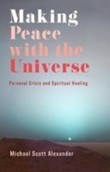 Making Peace With The Universe - Personal Crisis And Spiritual Healing Paperback