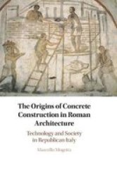 The Origins Of Concrete Construction In Roman Architecture - Technology And Society In Republican Italy Hardcover