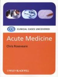 Acute Medicine: Clinical Cases Uncovered CCU-Clinical Cases Uncovered