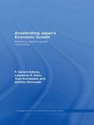 Accelerating Japan's Economic Growth: Resolving Japan's Growth Controversy Routledge Studies in the Growth Economies of Asia