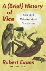 A Brief History Of Vice - How Bad Behavior Built Civilization Paperback