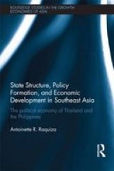State Structure and Economic Development in Southeast Asia: The Political Economy of Thailand and the Philippines Routledge Studies in the Growth Economies of Asia