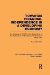 Towards Financial Independence in a Developing Economy: An Analysis of the Monetary Experience of the Federation of Rhodesia and Nyasaland, 1952-1963 Volume 32