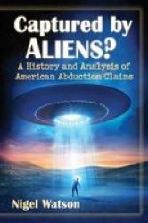 Captured By Aliens? - A History And Analysis Of American Abduction Claims Paperback