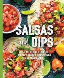 Salsas And Dips - Over 101 Recipes For The Perfect Sauces Seasonings And Marinades Paperback