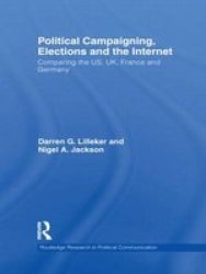 Political Campaigning, Elections and the Internet - Comparing the US, UK, France and Germany