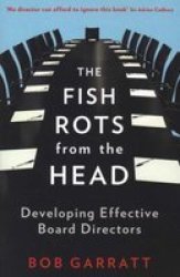 The Fish Rots From The Head: The Crisis In Our Boardrooms: Developing The Crucial Skills Of The Competent Director