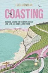 Coasting - Running Around The Coast Of Britain - Life Love And Very Loose Plans Paperback