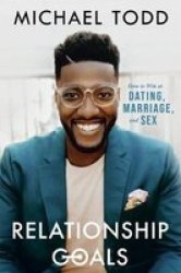 Relationship Goals: How To Win At Dating Marriage And Sex - Michael Todd Hardcover