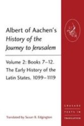 Albert Of Aachen's History Of The Journey To Jeru M: Volume 2: Books 7-12. The Early History Of The Latin States 1099-1119 Crusade Texts In Translation
