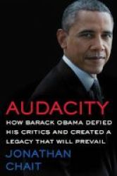 The Audacity - How Barack Obama Defied His Critics And Created A Legacy That Will Prevail Hardcover