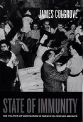 State Of Immunity: The Politics Of Vaccination In Twentieth-century America