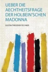 Ueber Die Aechtheitsfrage Der Holbein& 39 Schen Madonna German Paperback