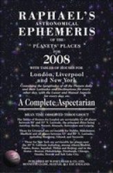 Raphael's Astronomical Ephemeris of the Panets' Places for 2008: A Complete Aspectarian Raphael's Astronomical Ephemeris of the Planet's Places