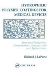 Hydrophilic Polymer Coatings For Medical Devices - Structure properties Development Manufacture And Applications paperback