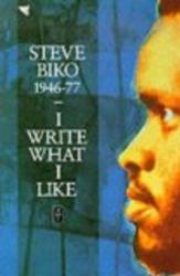 I Write What I Like: A Selection of Writings African Writers Series
