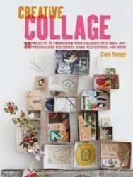Creative Collage - 30 Projects To Transform Your Collages Into Wall Art Personalized Stationery Home Accessories And More Paperback