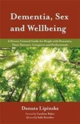 Dementia Sex And Wellbeing - A Person-centred Guide For People With Dementia Partners Caregivers And Professionals Paperback