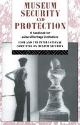 Museum Security and Protection: A Handbook for Cultural Heritage Institutions Heritage: Care-Preservation-Management