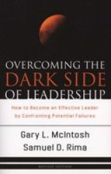Overcoming The Dark Side Of Leadership: How To Become An Effective Leader By Confronting Potential Failures