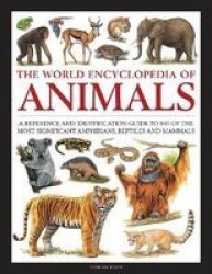 Animals The World Encyclopedia Of - A Reference And Identification Guide To 840 Of The Most Significant Amphibians Reptiles And Mammals Hardcover
