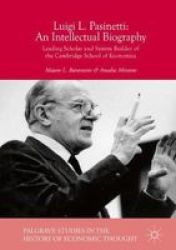 Luigi L. Pasinetti: An Intellectual Biography - Leading Scholar And System Builder Of The Cambridge School Of Economics Hardcover 1ST Ed. 2018