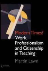 Modern Times?: Work, Professionalism and Citizenship in Teaching