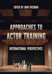 Approaches To Actor Training - International Perspectives Hardcover 1ST Ed. 2019