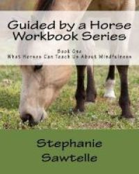 Guided By A Horse Workbook Series - Book One What Horses Can Teach Us About Mindfulness Paperback