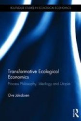 Transformative Ecological Economics - Process Philosophy Ideology And Utopia Hardcover