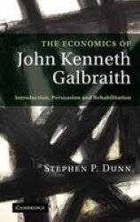 The Economics of John Kenneth Galbraith - Introduction, Persuasion and Rehabilitation Hardcover