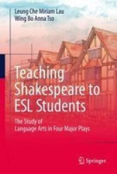 Teaching Shakespeare To Esl Students 2016 - The Study Of Language Arts In Four Major Plays Hardcover 1ST Ed. 2017