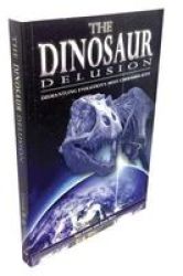The Dinosaur Delusion - Dismantling Evolution& 39 S Most Cherished Icon Paperback