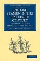 English Seamen in the Sixteenth Century - Lectures Delivered at Oxford, Easter Terms, 1893-4 Paperback