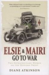 Elsie And Mairi Go To War - Two Extraordinary Women On The Western Front paperback