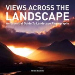 Views Across The Landscape - An Essential Guide To Landscape Photography Paperback