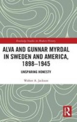 Alva And Gunnar Myrdal In Sweden And America 1898-1945 - Unsparing Honesty Hardcover
