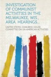 Investigation Of Communist Activities In The Milwaukee Wis. Area. Hearings... english Latin Paperback