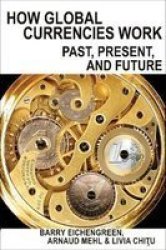 How Global Currencies Work - Past Present And Future Hardcover