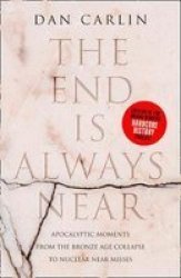 The End Is Always Near - Apocalyptic Moments From The Bronze Age Collapse To Nuclear Near Misses Paperback